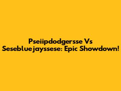 Pseiipdodgersse Vs Sesebluejayssese: Epic Showdown!