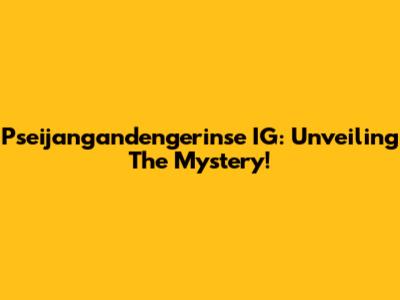 Pseijangandengerinse IG: Unveiling The Mystery!