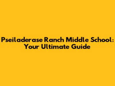 Pseiladerase Ranch Middle School: Your Ultimate Guide