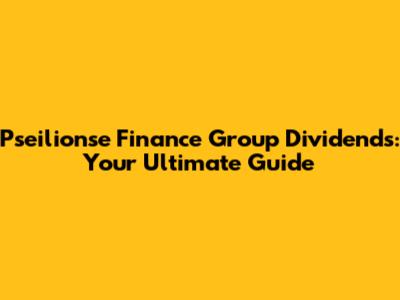 Pseilionse Finance Group Dividends: Your Ultimate Guide