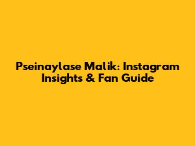 Pseinaylase Malik: Instagram Insights & Fan Guide