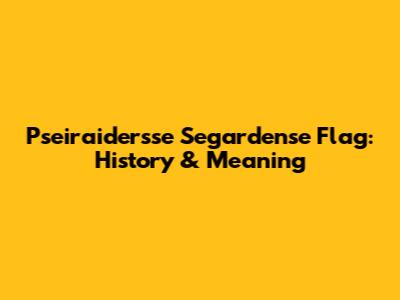 Pseiraidersse Segardense Flag: History & Meaning