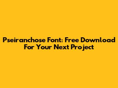 Pseiranchose Font: Free Download For Your Next Project