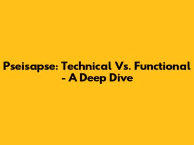 Pseisapse: Technical Vs. Functional - A Deep Dive