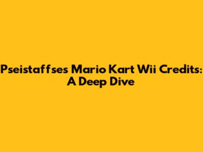 Pseistaffse's Mario Kart Wii Credits: A Deep Dive