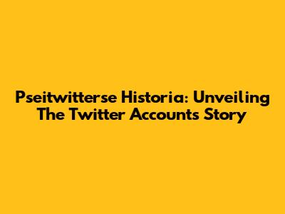 Pseitwitterse Historia: Unveiling The Twitter Account's Story