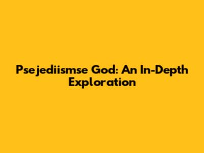Psejediismse God: An In-Depth Exploration