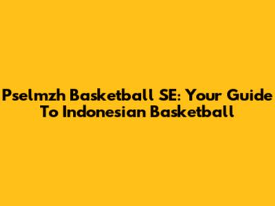 Pselmzh Basketball SE: Your Guide To Indonesian Basketball
