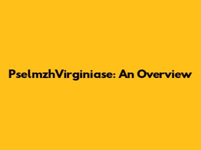 PselmzhVirginiase: An Overview