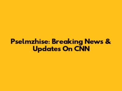 Pselmzhise: Breaking News & Updates On CNN