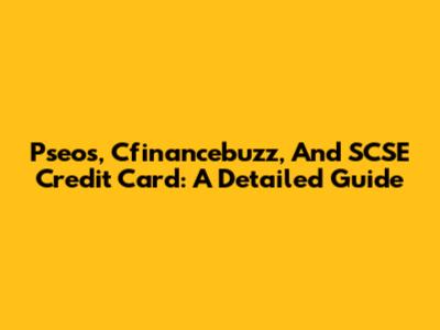 Pseos, Cfinancebuzz, And SCSE Credit Card: A Detailed Guide