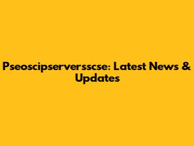 Pseoscipserversscse: Latest News & Updates