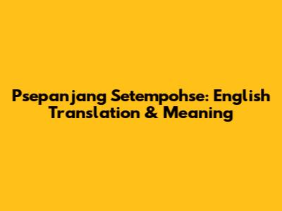 Psepanjang Setempohse: English Translation & Meaning