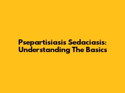 Psepartisiasis Sedaciasis: Understanding The Basics