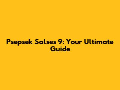 Psepsek Salses 9: Your Ultimate Guide