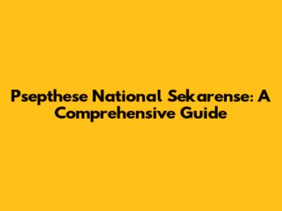 Psepthese National Sekarense: A Comprehensive Guide