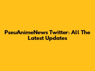 PseuAnimeNews Twitter: All The Latest Updates