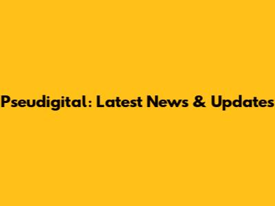 Pseudigital: Latest News & Updates