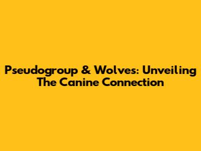 Pseudogroup & Wolves: Unveiling The Canine Connection