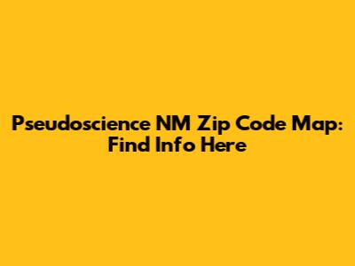 Pseudoscience NM Zip Code Map: Find Info Here