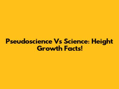 Pseudoscience Vs Science: Height Growth Facts!