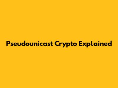 Pseudounicast Crypto Explained