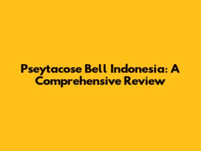 Pseytacose Bell Indonesia: A Comprehensive Review