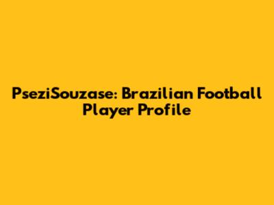PseziSouzase: Brazilian Football Player Profile