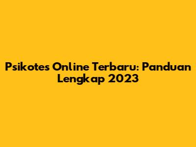 Psikotes Online Terbaru: Panduan Lengkap 2023