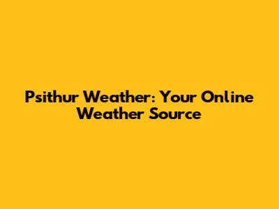 Psithur Weather: Your Online Weather Source