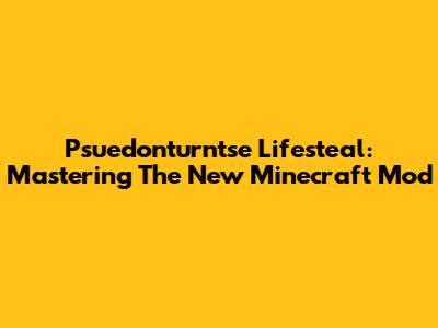 Psuedonturntse Lifesteal: Mastering The New Minecraft Mod