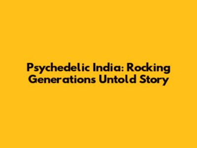 Psychedelic India: Rocking Generation's Untold Story
