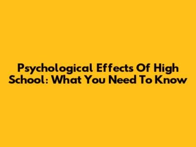 Psychological Effects Of High School: What You Need To Know