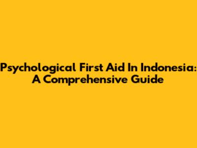 Psychological First Aid In Indonesia: A Comprehensive Guide