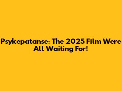 Psykepatanse: The 2025 Film We're All Waiting For!