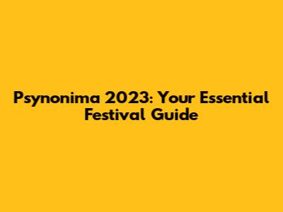 Psynonima 2023: Your Essential Festival Guide