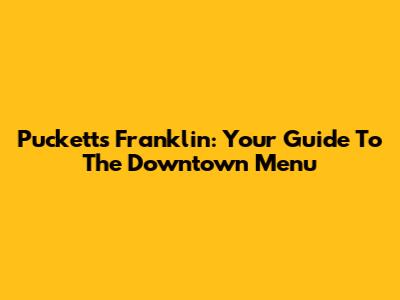 Puckett's Franklin: Your Guide To The Downtown Menu