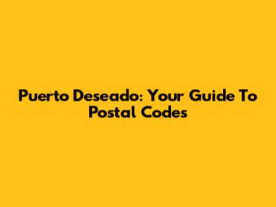 Puerto Deseado: Your Guide To Postal Codes