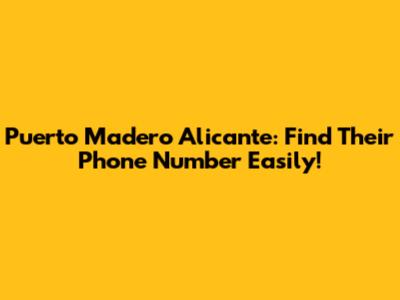 Puerto Madero Alicante: Find Their Phone Number Easily!
