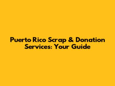 Puerto Rico Scrap & Donation Services: Your Guide