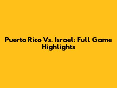 Puerto Rico Vs. Israel: Full Game Highlights