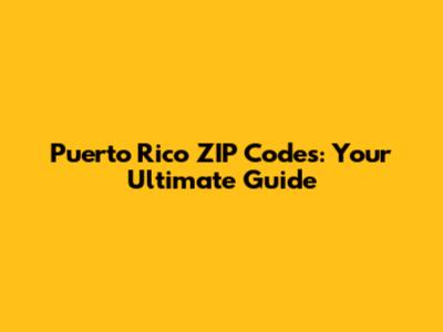 Puerto Rico ZIP Codes: Your Ultimate Guide
