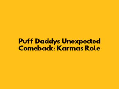 Puff Daddy's Unexpected Comeback: Karma's Role