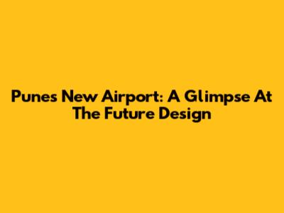 Pune's New Airport: A Glimpse At The Future Design