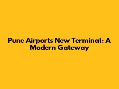 Pune Airport's New Terminal: A Modern Gateway