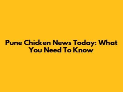 Pune Chicken News Today: What You Need To Know