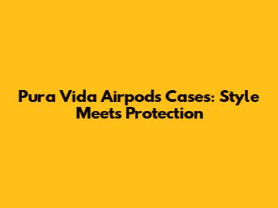Pura Vida Airpods Cases: Style Meets Protection