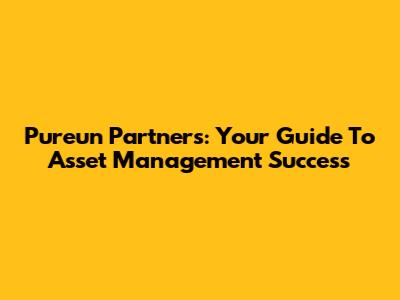 Pureun Partners: Your Guide To Asset Management Success
