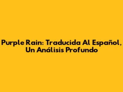 Purple Rain: Traducida Al Español, Un Análisis Profundo