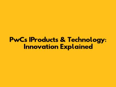 PwC's IProducts & Technology: Innovation Explained